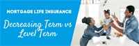 Mortgage Life Insurance. Decreasing Term vs Level Term Mortgage Life Insurance. Decreasing Term vs Level Term