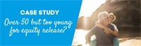 CASE STUDY: Over 50 but too young for equity release – what are the options? CASE STUDY: Over 50 but too young for equity release – what are the options?