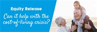 Equity Release - could you release funds to help family with the cost-of-living crisis? Equity Release - could you release funds to help family with the cost-of-living crisis?