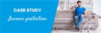 CASE STUDY: Are you prepared if you can no longer work?  CASE STUDY: Are you prepared if you can no longer work?