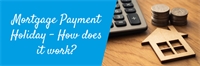 Mortgage Payment Holiday – How does it work? Mortgage Payment Holiday – How does it work?