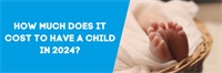 How much does it cost to have a child in 2024? How much does it cost to have a child in 2024?