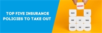 Top five insurance policies to take out  Top five insurance policies to take out