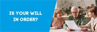 Is your will in order?  Is your will in order?