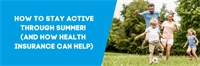How to stay active through summer! (and how health insurance can help) How to stay active through summer! (and how health insurance can help)