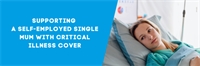 Supporting a Self-Employed Single Mum with Critical Illness Cover Supporting a Self-Employed Single Mum with Critical Illness Cover