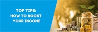Top tips: How to Boost your Income Top tips: How to Boost your Income