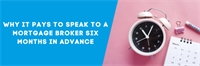 Why It Pays to Speak to a Mortgage Broker Six Months in Advance  Why It Pays to Speak to a Mortgage Broker Six Months in Advance