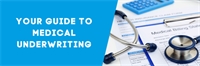 Your Guide to Medical Underwriting Your Guide to Medical Underwriting