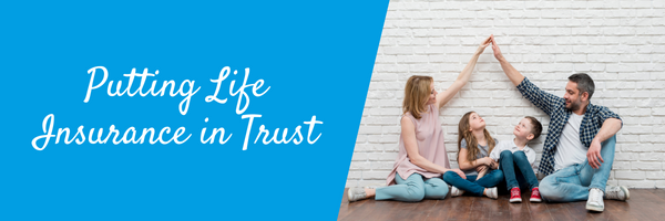 Putting Life Insurance in Trust