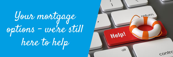 Your mortgage options - we're still here to help