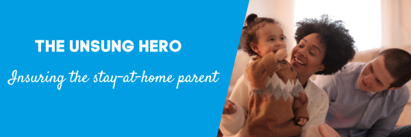 The unsung hero: Insuring the stay-at-home parent 