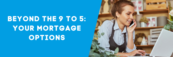 Beyond the 9 to 5: Your Mortgage Options